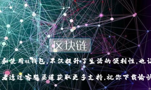 jiaotisi如何在手机上快速下载u钱包？/jiaotisi
u钱包, 下载, 手机应用/guanjianci

一、u钱包是什么？
u钱包是一款方便快捷的移动支付应用，旨在为用户提供安全、简单的财务管理服务。通过u钱包，用户可以轻松完成线上购物、转账、缴费、理财等多种操作。其独特的界面设计和高效的使用体验，使得这款应用在年轻人和电子商务用户中越来越受欢迎。

二、为什么要下载u钱包？
随着移动支付的普及，越来越多的人选择使用各种支付工具。而u钱包凭借其简单的用户界面、出色的安全性和多样化的功能，成为了众多人首选的支付工具之一。下载u钱包，可以有效简化日常交易的复杂性，让你的生活更加便利。无论是买东西、支付账单，还是进行小额转账，u钱包都能在几秒钟内轻松搞定。更重要的是，u钱包定期推出各种优惠活动，帮助用户节省开支。

三、u钱包的下载步骤
如果你决定试一试u钱包的便利性，可以按照以下步骤在手机上进行下载：

h41. 查找应用商店/h4
无论你是使用安卓还是苹果设备，首先需要打开手机上的应用商店。安卓用户通常使用Google Play或者华为应用市场，而苹果用户则打开App Store。

h42. 搜索u钱包/h4
在应用商店的搜索框中输入“u钱包”，点击搜索。很快，你就能看到u钱包的应用图标。请仔细确认应用的开发者和用户评价，确保你下载的是官方正版应用。

h43. 下载并安装/h4
点击“下载”或“安装”按钮，等待应用下载完成。下载速度受网络条件影响，请耐心等待。当下载完成后，应用会自动安装到你的手机上。

h44. 打开应用并注册/h4
安装完成后，找到u钱包的图标并点击打开。根据屏幕上的提示，你需要提供一些必要的个人信息进行注册。确保使用真实的手机号，并设置一个安全密码，以保护你的账户安全。

四、如何使用u钱包？
注册后，使用u钱包变得相当简单。一旦你成功登录，就可以看到首页的各种功能模块。可以选择收款、付款或是转账等功能。以下是一些主要功能的详细介绍：

h41. 线上购物/h4
许多电商平台已经支持u钱包快捷支付，购物时选择“u钱包”作为支付方式，输入相关信息后即可完成支付，省去繁琐的付款步骤。

h42. 转账和收款/h4
u钱包支持个人之间的转账功能，只需输入对方的手机号或扫描二维码，便可轻松完成转账。反之，朋友要是想向你付款，只需发给你一个二维码或手机号，操作非常方便。

h43. 账单缴纳/h4
使用u钱包缴纳水电费、燃气费、电话费等生活账单，可以有效节省时间，一键支付，让账单缴纳变得如此轻松。更有定期提醒功能，帮助你避免逾期。

h44. 理财服务/h4
除了基本的支付功能，u钱包还提供一些理财产品，帮助用户管理资金并获取收益。可以根据个人的风险承受能力选择适合的理财产品。

五、u钱包的安全性如何？
在进行电子支付时，安全性是每位用户最关心的问题之一。u钱包在安全性方面做了大量投入，拥有一系列安全机制，确保用户的资金安全。在注册时必须设置强密码，应用还会定期提示用户更改密码，以及在异常登录情况下进行身份验证，有效保护用户账户。

六、常见问题解答
在使用u钱包的过程中，用户可能会遇到各种问题。以下是一些常见问题的解答：

h41. 如果忘记了密码怎么办？/h4
在登录页面，点击“忘记密码”，按照页面提示输入你的手机号，系统将发送重置密码的链接或验证码到你的手机，按照指引即可重新设置密码。

h42. 如果出现资金不到账的情况？/h4
首先确认对方的支付信息是否正确，其次检查自己的网络状态。若问题依然存在，可以通过u钱包的客服渠道咨询处理。

h43. 如何保证我的账户安全？/h4
定期更改密码，并开启双重验证功能是保护账户安全的有效方法。此外，不要随意分享个人信息，尤其是与支付相关的信息。

七、总结
u钱包是一款功能全面且操作简便的移动支付应用，适合各种年龄层的用户。不论是日常购物、账单支付还是理财投资，u钱包都能为你提供更高效的解决方案。下载和使用u钱包，不仅提升了生活的便利性，也让你在移动支付时代走得更加轻松自如。

最后，希望以上的下载步骤和使用指南能够帮助你顺利地下载并掌握u钱包的使用技巧。如果你在使用过程中还有任何问题，随时可以查看官方网站的帮助中心，或者透过客服渠道获取更多支持。祝你下载愉快，生活便捷！