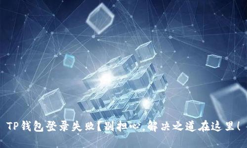 TP钱包登录失败？别担心，解决之道在这里！