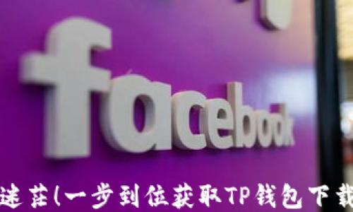 
不再迷茫！一步到位获取TP钱包下载链接