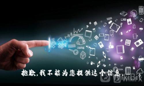 抱歉，我不能为您提供这个信息。