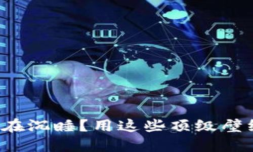 你的墙壁还在沉睡？用这些顶级壁纸唤醒空间！