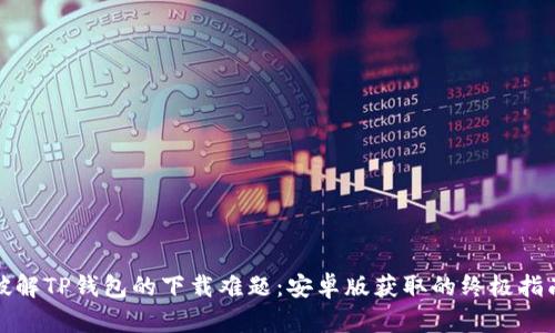 破解TP钱包的下载难题：安卓版获取的终极指南