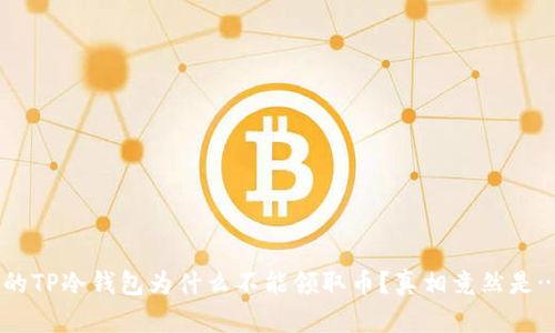 你的TP冷钱包为什么不能领取币？真相竟然是……