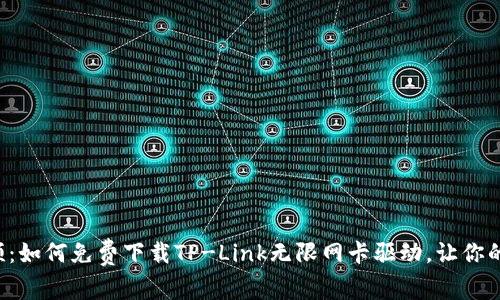 告别网络瓶颈：如何免费下载TP-Link无限网卡驱动，让你的连接更畅快！