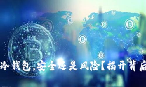 注册TP冷钱包,安全还是风险?揭开背后的真相